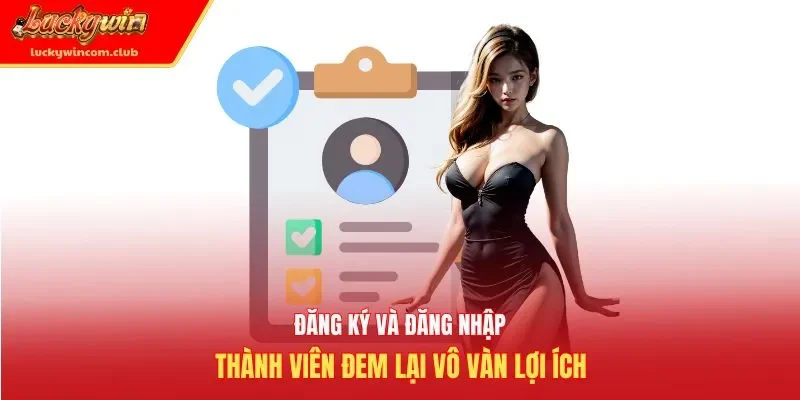 Đăng ký và đăng nhập thành viên đem lại vô vàn lợi ích