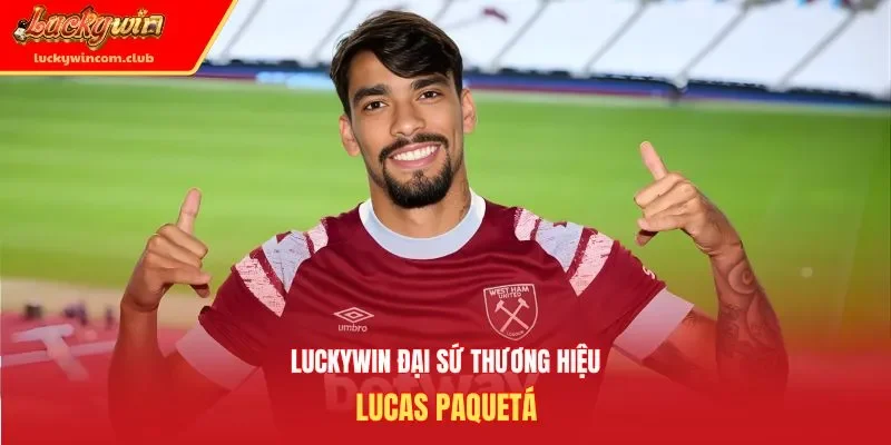 Luckywin đại sứ thương hiệu - Lucas Paquetá