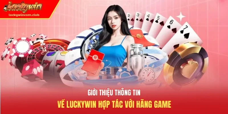 Giới thiệu thông tin về Luckywin hợp tác với hãng game