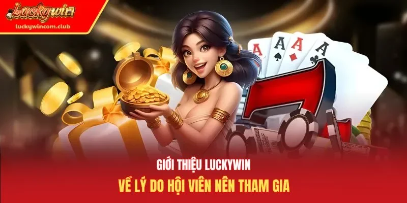 Giới thiệu luckywin về lý do hội viên nên tham gia